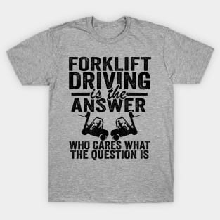 Forklift Driving Is The Answer Operator Driver Gift T-Shirt